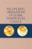 Reconciling Observations Of Global Temperature Change di Panel on Reconciling Temperature Observations, Climate Research Committee, Environment and Resources Commission on Geosciences, Board on Atmospheric Scie edito da National Academies Press