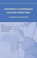 Corporate Governance for New Directors:: The Basics and Beyond di Robert N. Walton Michael L. Whitener, Michael L. Whitener edito da Aspatore Books