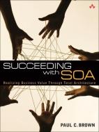 Succeeding with Soa: Realizing Business Value Through Total Architecture di Paul C. Brown edito da ADDISON WESLEY PUB CO INC