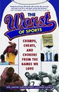The Worst of Sports: Chumps, Cheats, and Chokers from the Games We Love di Jesse Lamovsky, Matthew Rosetti, Charlie DeMarco edito da Ballantine Books