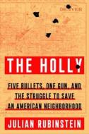 The Holly: Five Bullets, One Gun, and the Struggle to Save an American Neighborhood di Julian Rubinstein edito da FARRAR STRAUSS & GIROUX