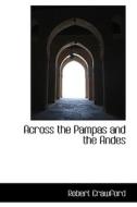 Across The Pampas And The Andes di Professor Robert Crawford edito da Bibliolife