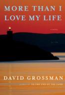 More Than I Love My Life di David Grossman edito da KNOPF