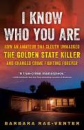 I Know Who You Are: How an Amateur DNA Sleuth Unmasked the Golden State Killer and Changed Crime Fighting Forever di Barbara Rae-Venter edito da BALLANTINE BOOKS