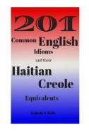 201 Common English Idioms and Their Haitian Creole Equivalents di Isabelle S. Felix edito da Isabelle Felix