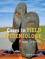 Cases in Field Epidemiology: A Global Perspective di Mark S. Dworkin edito da Jones and Bartlett
