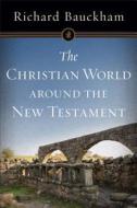 The Christian World around the New Testament di Richard Bauckham edito da Baker Publishing Group