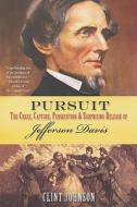 Pursuit: The Chase, Capture, Persecution & Surprising Release of Jefferson Davis di Clint Johnson edito da Citadel Press