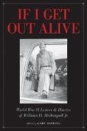 If I Get Out Alive: The World War II Letters and Diaries of William H McDougall JR edito da UNIV OF UTAH PR