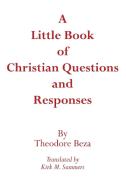 A Little Book of Christian Questions and Responses di Theodore Beza, Theodore de Beze edito da PICKWICK PUBN