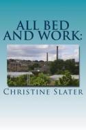 All Bed and Work: Looking at Lives of Lancashire Textile Workers: Burnley 1975 di Christine Slater edito da Nielsen Agency, 3rd Floor Midas House London