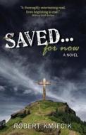Saved... for Now di Robert Kmiecik edito da Bluejay House Publishing