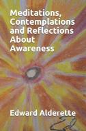 Meditations, Contemplations and Reflections About Awareness di Edward Alderette edito da R R BOWKER LLC