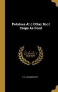 Potatoes And Other Root Crops As Food di C. F. Langworthy edito da WENTWORTH PR