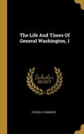 The Life And Times Of General Washington, 1 di Cyrus R. Edmonds edito da WENTWORTH PR