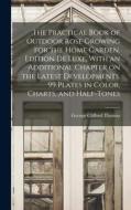 The Practical Book of Outdoor Rose Growing for the Home Garden. Edition de Luxe, With an Additional Chapter on the Latest Developments. 99 Plates in C di George Clifford Thomas edito da LEGARE STREET PR
