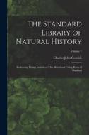 The Standard Library of Natural History: Embracing Living Animals of Thw World and Living Races If Mankind; Volume 1 di Charles John Cornish edito da LEGARE STREET PR