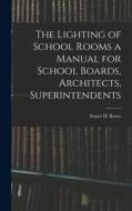 The Lighting of School Rooms a Manual for School Boards, Architects, Superintendents di Stuart H. Rowe edito da LEGARE STREET PR
