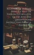 Relation De La Peste Dont La Ville De Toulon Fut Affligée En 1721, Avec Des Observations Instructives Pour La Postérité... edito da LEGARE STREET PR