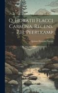 Q. Horatii Flacci Carmina, Recens. P.H. Peerlkamp di Quintus Horatius Flaccus edito da LEGARE STREET PR