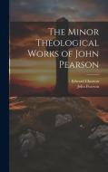 The Minor Theological Works of John Pearson di Edward Churton, John Pearson edito da LEGARE STREET PR