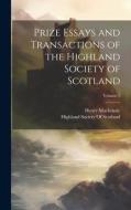 Prize Essays and Transactions of the Highland Society of Scotland; Volume 1 di Henry Mackenzie edito da LEGARE STREET PR