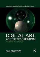 Digital Art, Aesthetic Creation di Paul Crowther edito da Taylor & Francis Ltd