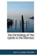 The Christology Of The Epistle To The Hebrews di Harris Lachlan MacNeill edito da Bibliolife