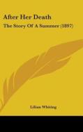 After Her Death: The Story of a Summer (1897) di Lilian Whiting edito da Kessinger Publishing