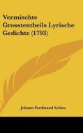 Vermischte Grosstentheils Lyrische Gedichte (1793) di Johann Ferdinand Schlez edito da Kessinger Publishing