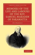 Memoirs of the Life and Labours of the Rev. Samuel Marsden of             Paramatta, Senior Chaplain of New South Wales di J. B. Marsden edito da Cambridge University Press