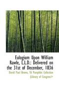 Eulogium Upon William Rawle, L.l.d. di Ya Pamphlet Collection Paul Brown edito da Bibliolife