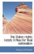 The States-rights Fetish; A Plea For Real Nationalism di Henry Leffmann edito da Bibliolife