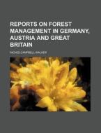 Reports on Forest Management in Germany, Austria and Great Britain di Inches Campbell-Walker edito da Rarebooksclub.com