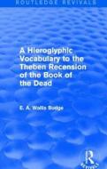 A Hieroglyphic Vocabulary to the Theban Recension of the Book of the Dead di E. A. Wallis Budge edito da Taylor & Francis Ltd