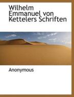 Wilhelm Emmanuel Von Kettelers Schriften di Anonymous edito da BiblioLife