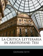 La Critica Letteraria In Aristofane: Tesi di Giovanni Setti edito da Nabu Press