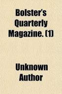 Bolster's Quarterly Magazine. 1 di Unknown Author edito da General Books