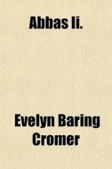 Abbas Ii. di Evelyn Baring Cromer edito da General Books
