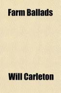 Farm Ballads di Will Carleton edito da General Books