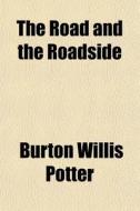 The Road And The Roadside di Burton Willis Potter edito da General Books