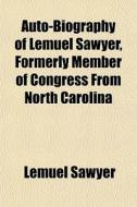Auto-biography Of Lemuel Sawyer, Formerl di Lemuel Sawyer edito da General Books