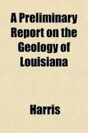 A Preliminary Report On The Geology Of L di McHenry Harris edito da General Books