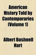 American History Told By Contemporaries di Albert Bushnell Hart, John Gould Curtis edito da Rarebooksclub.com