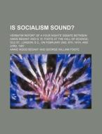 Is Socialism Sound?; Verbatim Report Of A Four Nights' Debate Between Annie Besant And G. W. Foote At The Hall Of Science, Old St., London, E.c., On F di Annie Wood Besant edito da General Books Llc