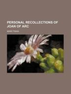 Personal Recollections Of Joan Of Arc di Mark Twain edito da General Books Llc