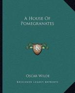 A House of Pomegranates a House of Pomegranates di Oscar Wilde edito da Kessinger Publishing