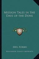 Mission Tales in the Days of the Dons di Mrs Forbes edito da Kessinger Publishing