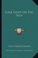 Some Light on the Path di Yogi Ramacharaka edito da Kessinger Publishing