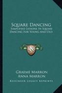 Square Dancing: Simplified Lessons in Square Dancing for Young and Old di Graeme Marron, Anna Marron edito da Kessinger Publishing